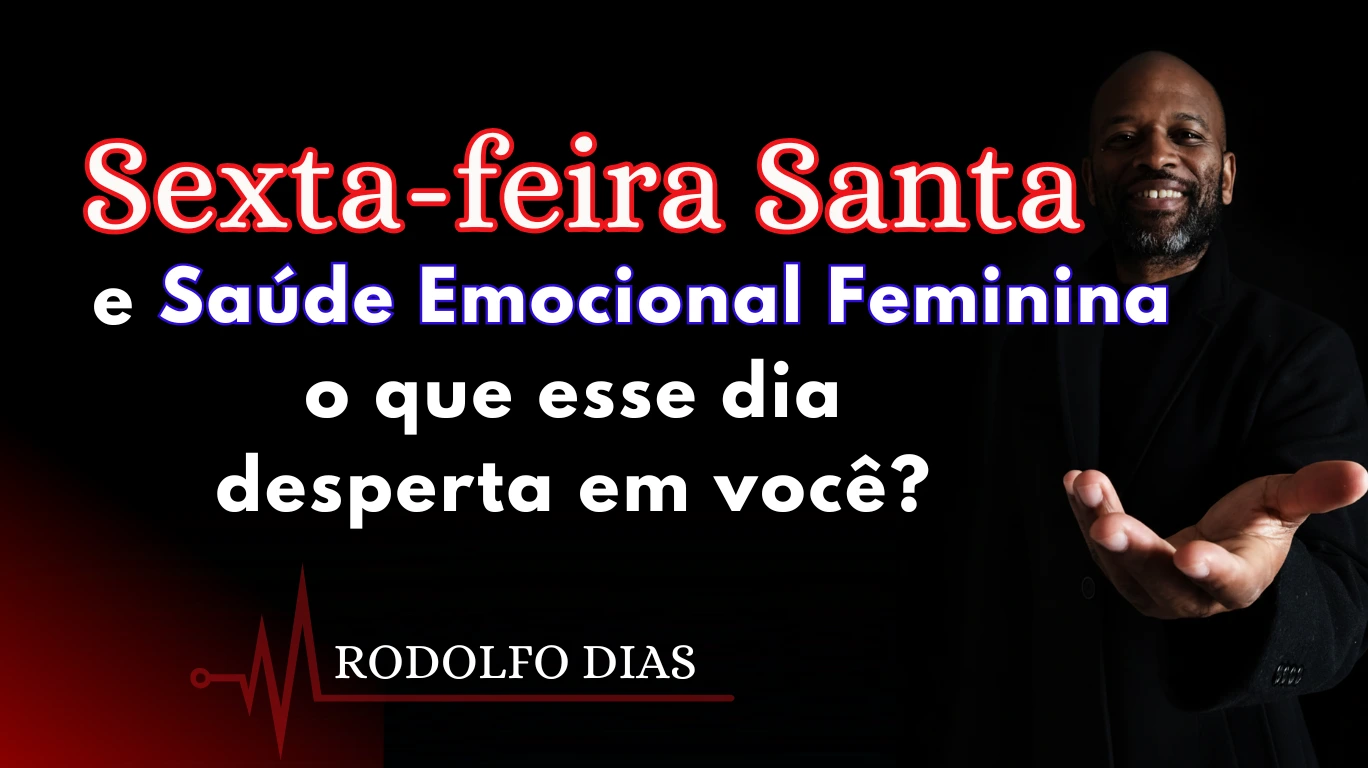 Sexta-feira Santa e Saúde Emocional Feminina o que esse dia desperta em você